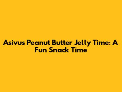 Asivus Peanut Butter Jelly Time: A Fun Snack Time