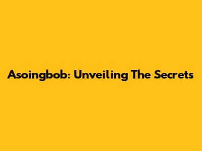 Asoingbob: Unveiling The Secrets