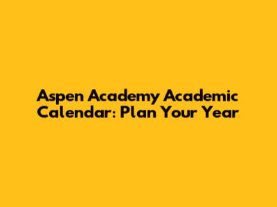 Aspen Academy Academic Calendar: Plan Your Year