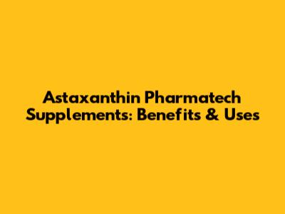 Astaxanthin Pharmatech Supplements: Benefits & Uses