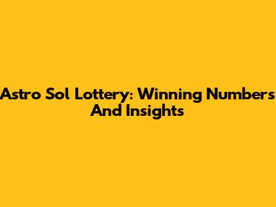 Astro Sol Lottery: Winning Numbers And Insights