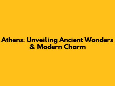 Athens: Unveiling Ancient Wonders & Modern Charm