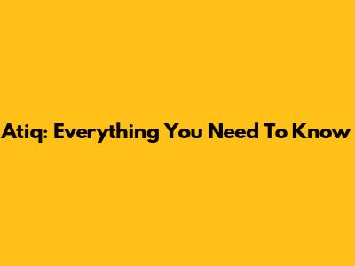 Atiq: Everything You Need To Know