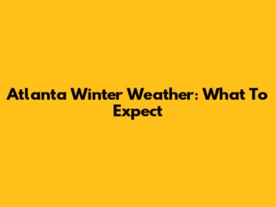 Atlanta Winter Weather: What To Expect