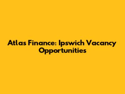 Atlas Finance: Ipswich Vacancy Opportunities