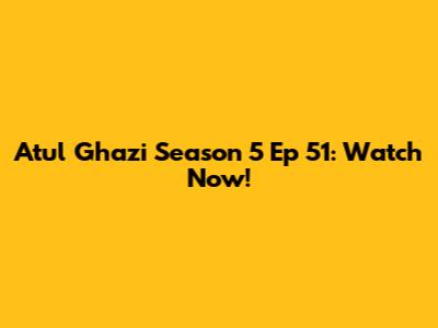 Atul Ghazi Season 5 Ep 51: Watch Now!