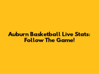 Auburn Basketball Live Stats: Follow The Game!