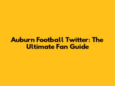 Auburn Football Twitter: The Ultimate Fan Guide