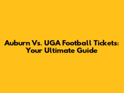 Auburn Vs. UGA Football Tickets: Your Ultimate Guide