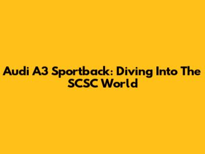 Audi A3 Sportback: Diving Into The SCSC World