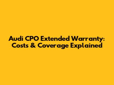 Audi CPO Extended Warranty: Costs & Coverage Explained