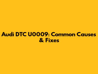 Audi DTC U0009: Common Causes & Fixes