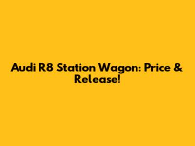 Audi R8 Station Wagon: Price & Release!