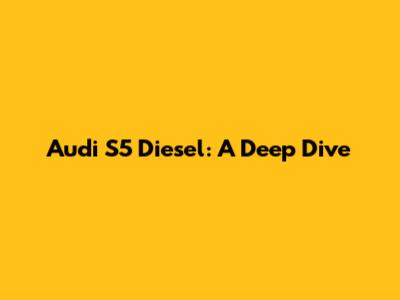 Audi S5 Diesel: A Deep Dive