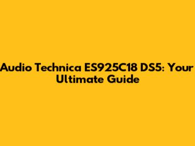 Audio Technica ES925C18 DS5: Your Ultimate Guide