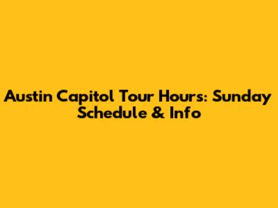 Austin Capitol Tour Hours: Sunday Schedule & Info