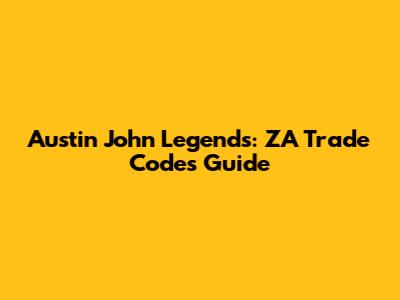 Austin John Legends: ZA Trade Codes Guide