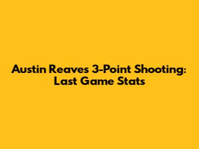 Austin Reaves' 3-Point Shooting: Last Game Stats