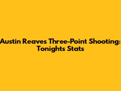 Austin Reaves' Three-Point Shooting: Tonight's Stats