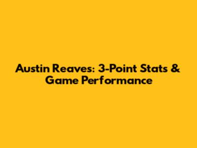 Austin Reaves: 3-Point Stats & Game Performance