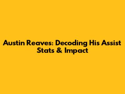 Austin Reaves: Decoding His Assist Stats & Impact