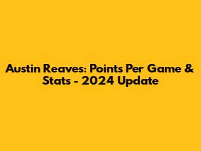 Austin Reaves: Points Per Game & Stats - 2024 Update