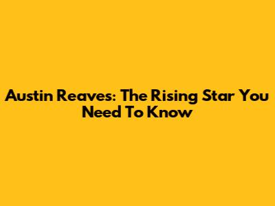 Austin Reaves: The Rising Star You Need To Know