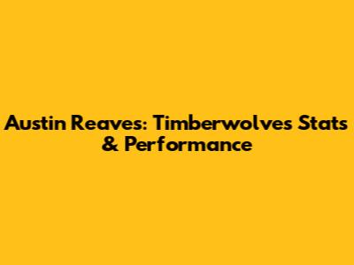 Austin Reaves: Timberwolves Stats & Performance