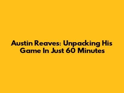 Austin Reaves: Unpacking His Game In Just 60 Minutes