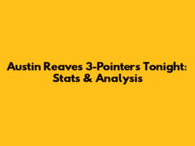 Austin Reaves 3-Pointers Tonight: Stats & Analysis