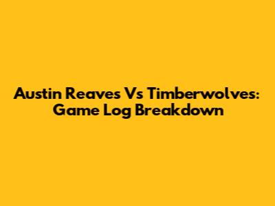 Austin Reaves Vs Timberwolves: Game Log Breakdown