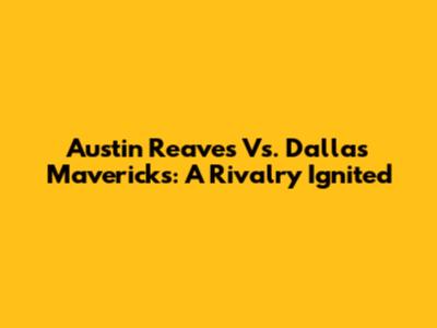Austin Reaves Vs. Dallas Mavericks: A Rivalry Ignited