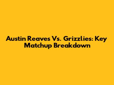 Austin Reaves Vs. Grizzlies: Key Matchup Breakdown