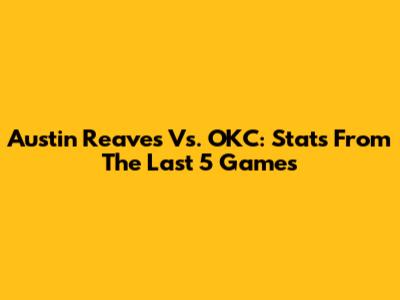 Austin Reaves Vs. OKC: Stats From The Last 5 Games