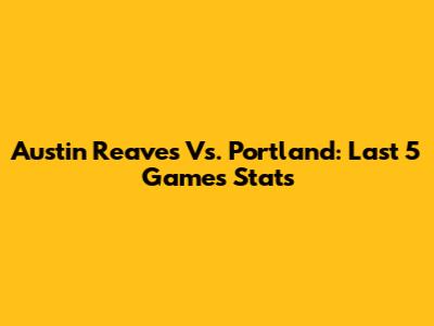 Austin Reaves Vs. Portland: Last 5 Games Stats