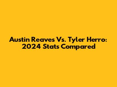 Austin Reaves Vs. Tyler Herro: 2024 Stats Compared