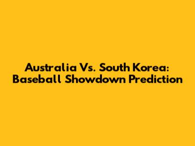 Australia Vs. South Korea: Baseball Showdown Prediction