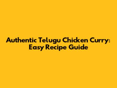 Authentic Telugu Chicken Curry: Easy Recipe Guide