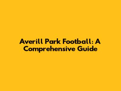 Averill Park Football: A Comprehensive Guide