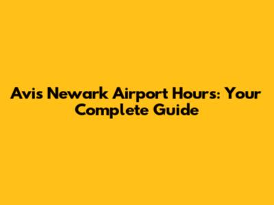 Avis Newark Airport Hours: Your Complete Guide