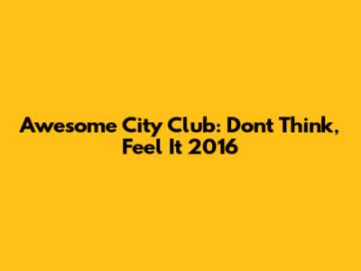 Awesome City Club: Don't Think, Feel It 2016