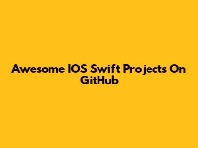 Awesome IOS Swift Projects On GitHub