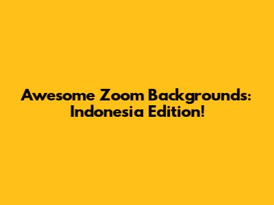 Awesome Zoom Backgrounds: Indonesia Edition!