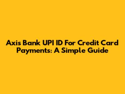 Axis Bank UPI ID For Credit Card Payments: A Simple Guide