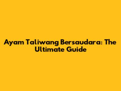 Ayam Taliwang Bersaudara: The Ultimate Guide