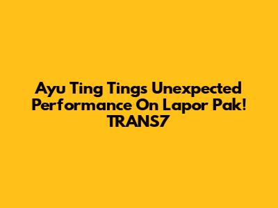Ayu Ting Ting's Unexpected Performance On Lapor Pak! TRANS7