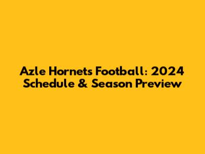 Azle Hornets Football: 2024 Schedule & Season Preview