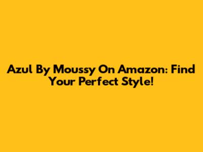 Azul By Moussy On Amazon: Find Your Perfect Style!