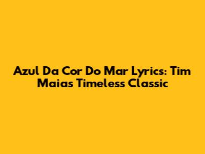 Azul Da Cor Do Mar Lyrics: Tim Maia's Timeless Classic