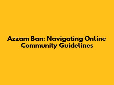 Azzam Ban: Navigating Online Community Guidelines